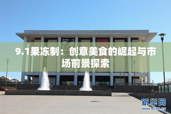 9.1果冻制：创意美食的崛起与市场前景探索