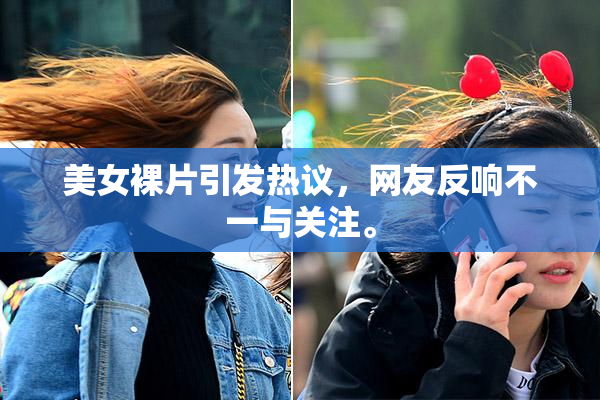 美女裸片引发热议，网友反响不一与关注。