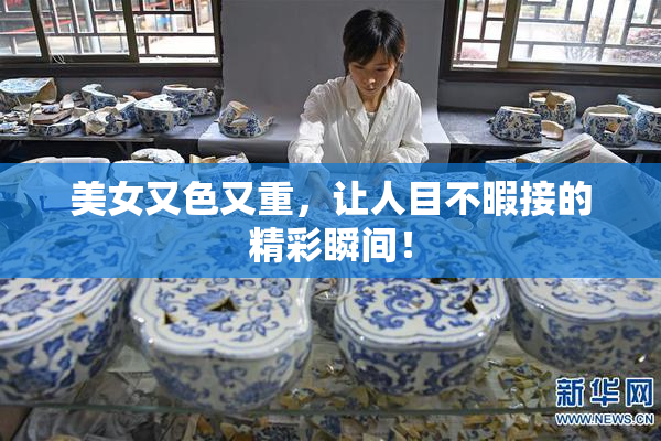 美女又色又重，让人目不暇接的精彩瞬间！