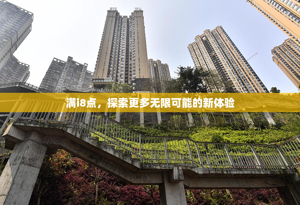 满i8点，探索更多无限可能的新体验