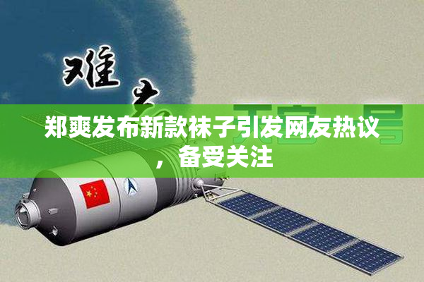 郑爽发布新款袜子引发网友热议，备受关注