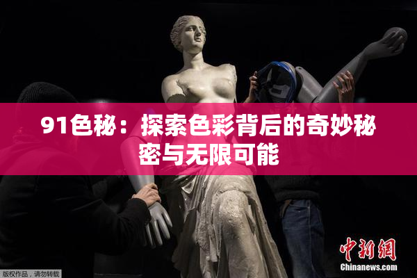 91色秘：探索色彩背后的奇妙秘密与无限可能