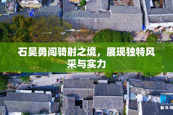 石昊勇闯骑射之境，展现独特风采与实力