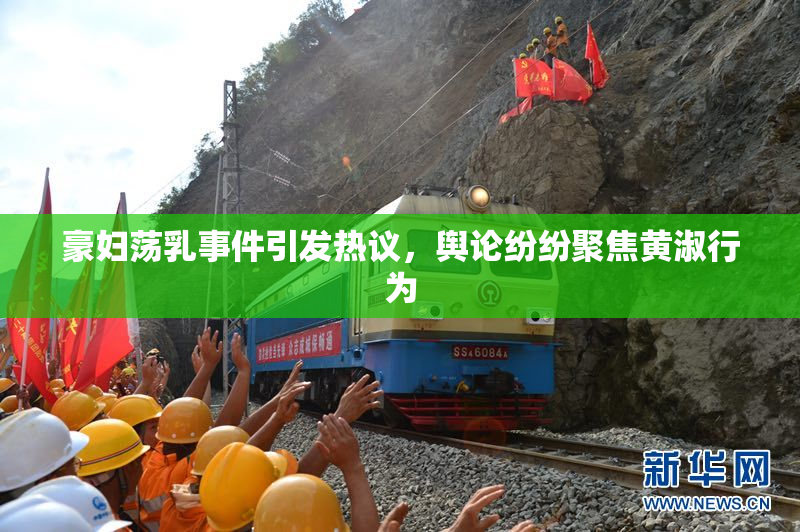 豪妇荡乳事件引发热议，舆论纷纷聚焦黄淑行为