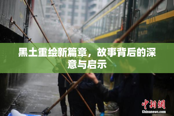 黑土重绘新篇章，故事背后的深意与启示