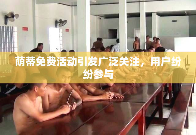 荫蒂免费活动引发广泛关注，用户纷纷参与