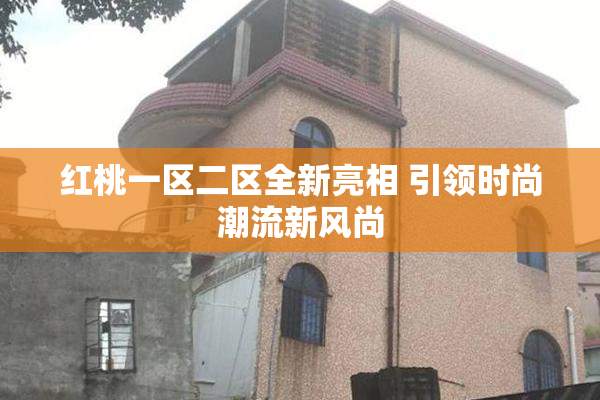 红桃一区二区全新亮相 引领时尚潮流新风尚