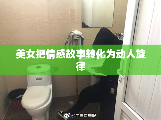 美女把情感故事转化为动人旋律