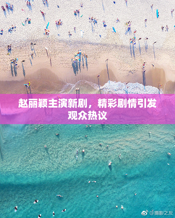 赵丽颖主演新剧，精彩剧情引发观众热议