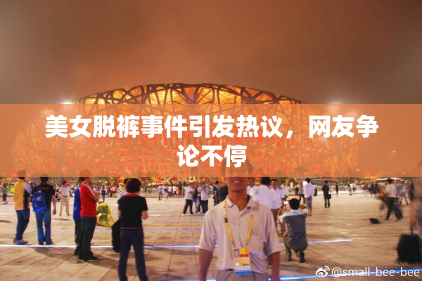 美女脱裤事件引发热议，网友争论不停