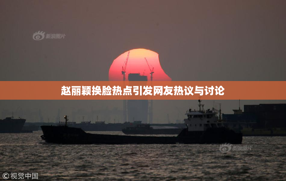 赵丽颖换脸热点引发网友热议与讨论