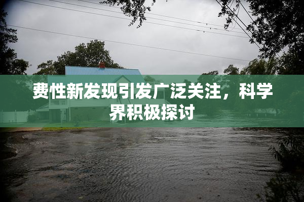 费性新发现引发广泛关注，科学界积极探讨