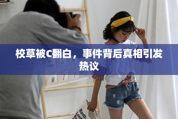 校草被C翻白，事件背后真相引发热议