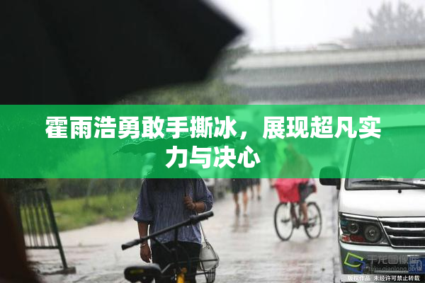 霍雨浩勇敢手撕冰，展现超凡实力与决心
