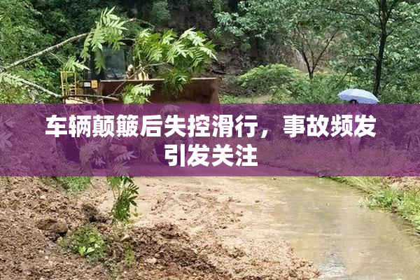 车辆颠簸后失控滑行，事故频发引发关注