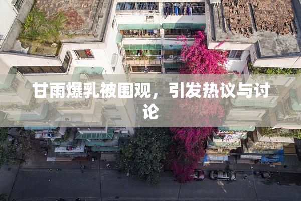 甘雨爆乳被围观，引发热议与讨论