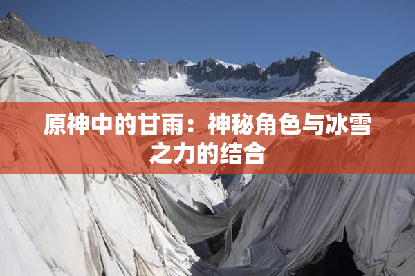 原神中的甘雨：神秘角色与冰雪之力的结合