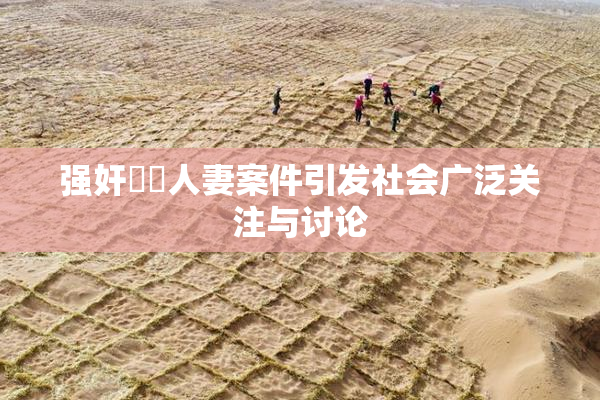 强奸亂倫人妻案件引发社会广泛关注与讨论
