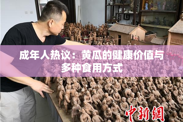 成年人热议：黄瓜的健康价值与多种食用方式