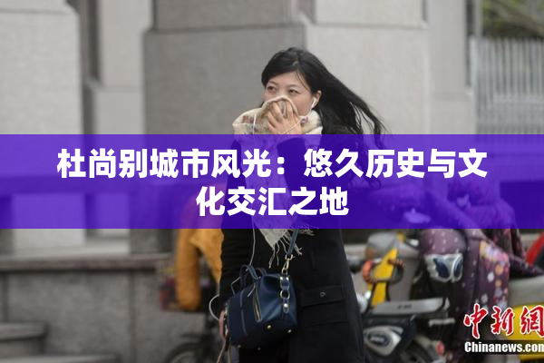 杜尚别城市风光：悠久历史与文化交汇之地