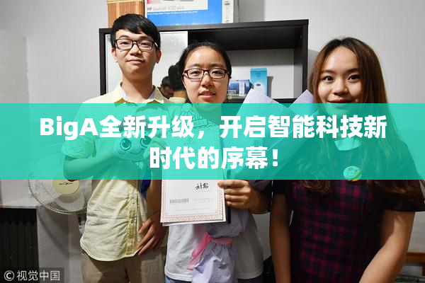 BigA全新升级，开启智能科技新时代的序幕！