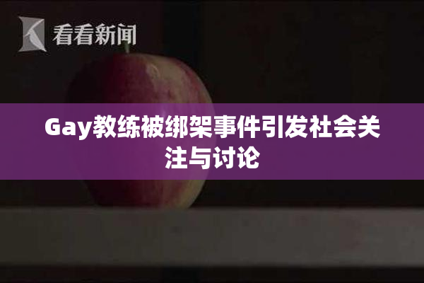 Gay教练被绑架事件引发社会关注与讨论