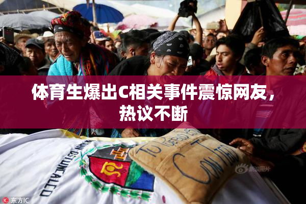 体育生爆出C相关事件震惊网友，热议不断