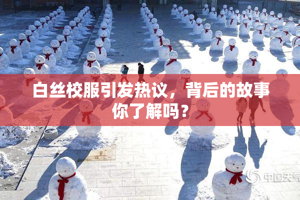 白丝校服引发热议，背后的故事你了解吗？
