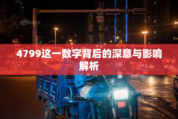 4799这一数字背后的深意与影响解析