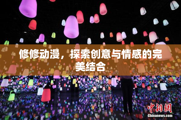 修修动漫，探索创意与情感的完美结合