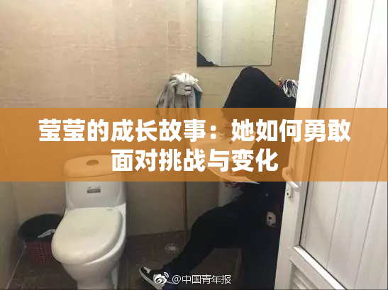 莹莹的成长故事：她如何勇敢面对挑战与变化
