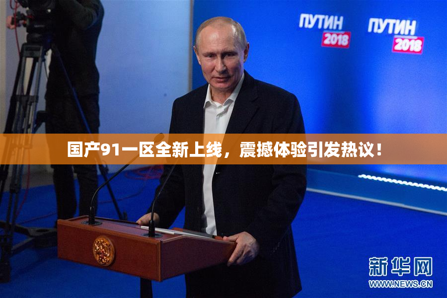 国产91一区全新上线，震撼体验引发热议！