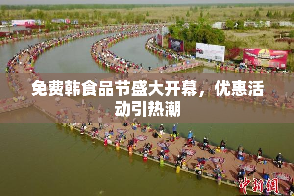免费韩食品节盛大开幕，优惠活动引热潮