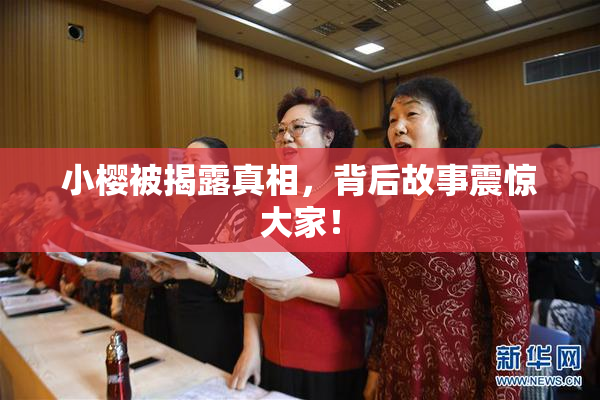 小樱被揭露真相，背后故事震惊大家！