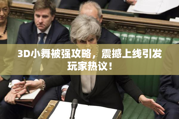 3D小舞被强攻略，震撼上线引发玩家热议！