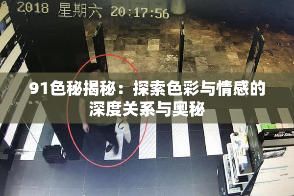 91色秘揭秘：探索色彩与情感的深度关系与奥秘