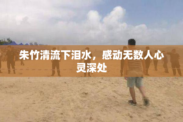 朱竹清流下泪水，感动无数人心灵深处