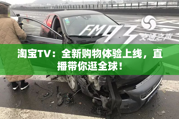 淘宝TV：全新购物体验上线，直播带你逛全球！