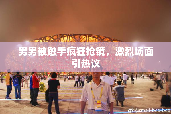 男男被触手疯狂抢镜，激烈场面引热议