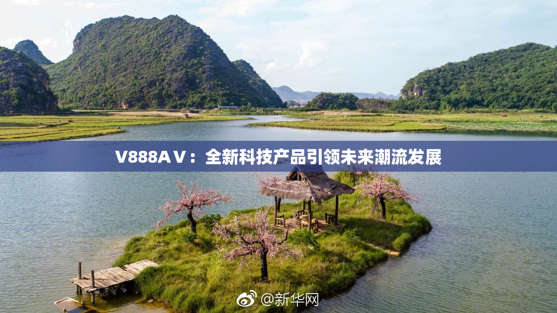 V888AⅤ：全新科技产品引领未来潮流发展