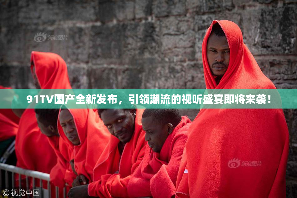 91TV国产全新发布，引领潮流的视听盛宴即将来袭！