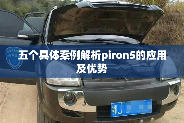 五个具体案例解析piron5的应用及优势