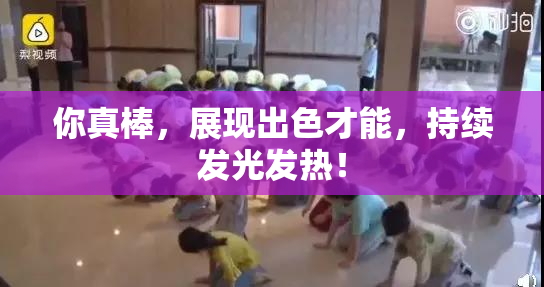 你真棒，展现出色才能，持续发光发热！