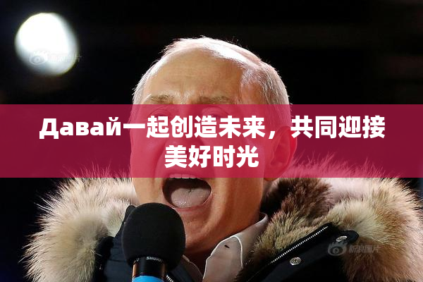 Давай一起创造未来，共同迎接美好时光