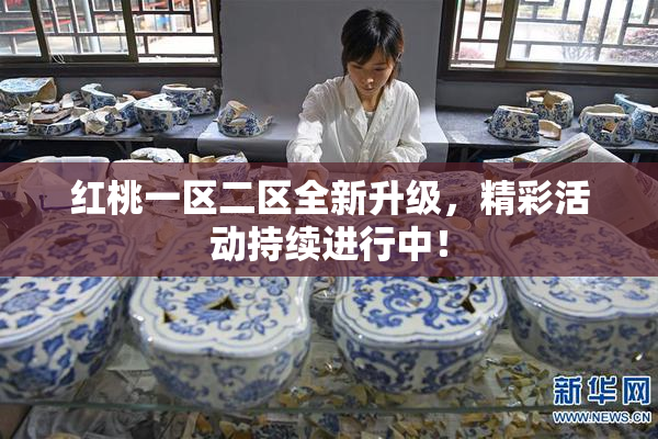 红桃一区二区全新升级，精彩活动持续进行中！