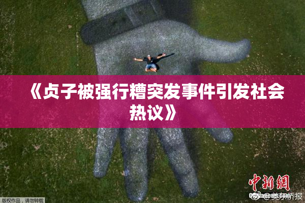 《贞子被强行糟突发事件引发社会热议》