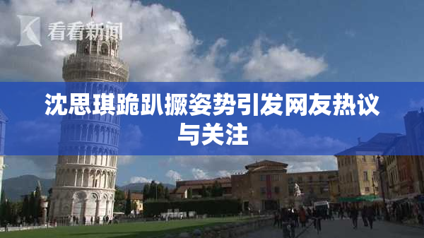 沈思琪跪趴撅姿势引发网友热议与关注