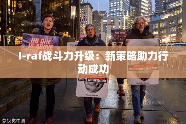 I-raf战斗力升级：新策略助力行动成功