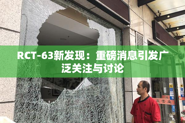 RCT-63新发现：重磅消息引发广泛关注与讨论