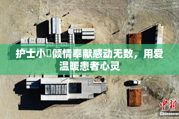 护士小婬倾情奉献感动无数，用爱温暖患者心灵